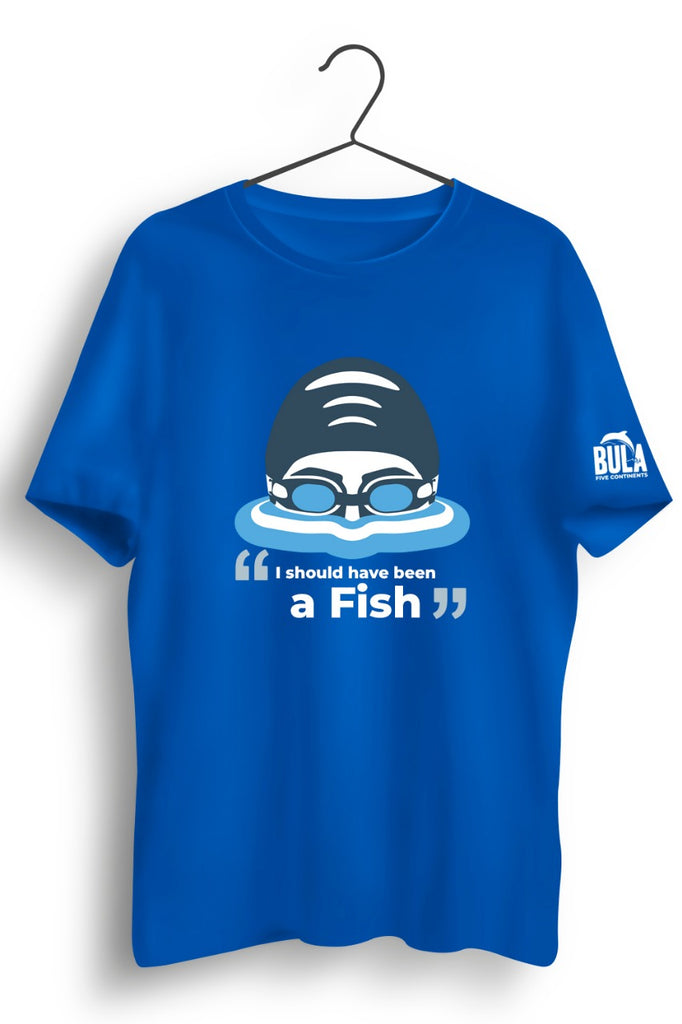 I Should Have Been a Fish Blue Tshirt