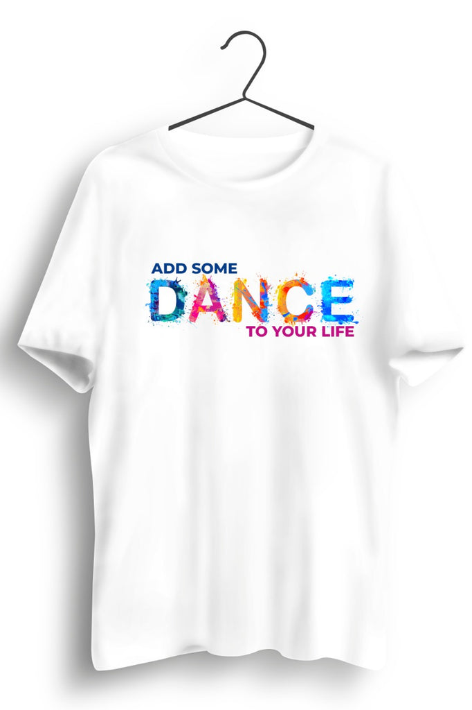 Add Some Dance to Your Life Graphic White Tshirt