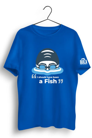 I Should Have Been a Fish Blue Tshirt
