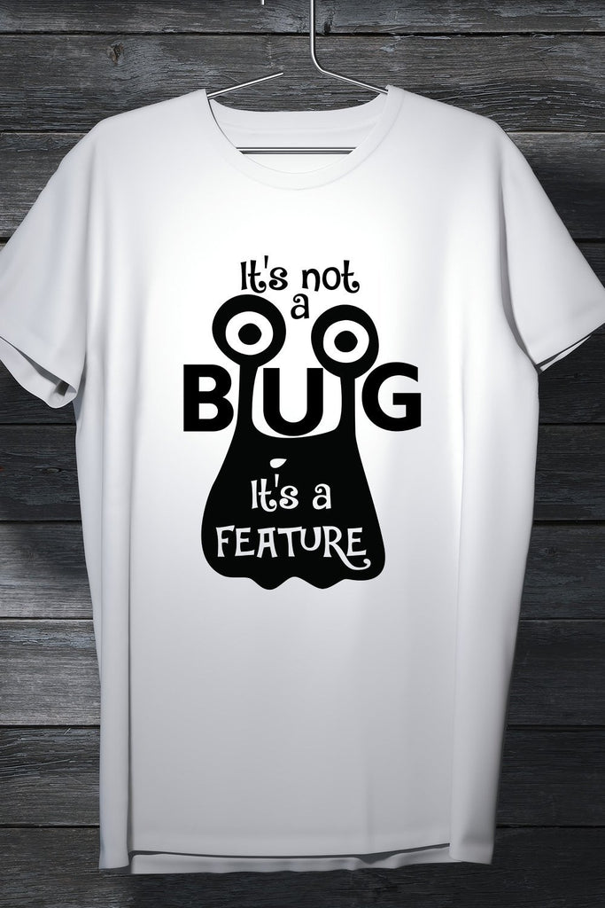 Its Not A Bug, Its A Feature - Coders And Developers Quirky Tee